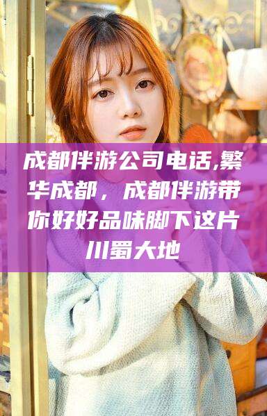 句容成都伴游公司电话,繁华成都，成都伴游带你好好品味脚下这片川蜀大地