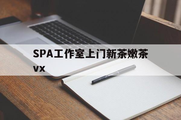 句容广州哪里可以找约茶新茶的品茶地最新资讯（谁能告诉我哪里有句容SPA工作室上门新茶嫩茶vx？）